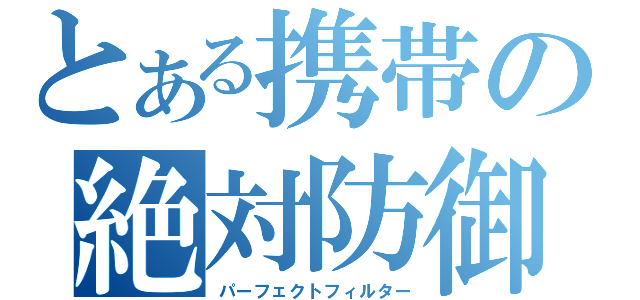 とある携帯の絶対防御（パーフェクトフィルター）