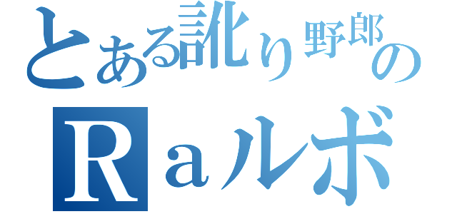 とある訛り野郎のＲａルボぐ（）