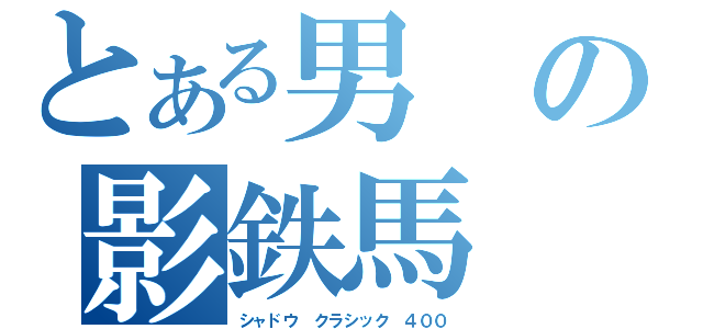 とある男の影鉄馬（シャドウ クラシック ４００）