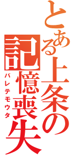 とある上条の記憶喪失（バレテモウタ）