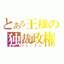 とある王様の独裁政権（フリーダム）