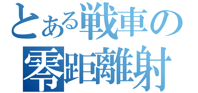 とある戦車の零距離射撃（）