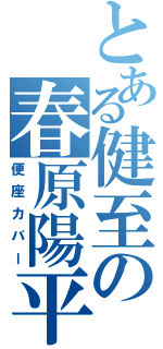 とある健至の春原陽平（便座カバー）