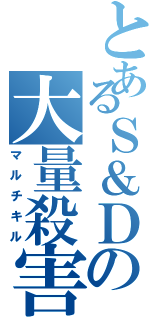 とあるＳ＆Ｄの大量殺害Ⅱ（マルチキル）