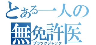 とある一人の無免許医（ブラックジャック）