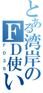 とある湾岸のＦＤ使い（ＦＤ３Ｓ）