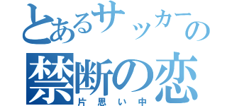 とあるサッカー部の禁断の恋（片思い中）