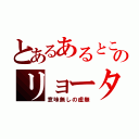 とあるあるところののリョータ（意味無しの虚無）