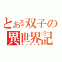 とある双子の異世界記録（テレポート）