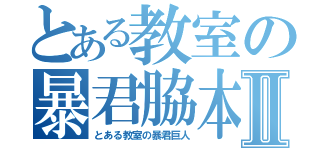 とある教室の暴君脇本Ⅱ（とある教室の暴君巨人）