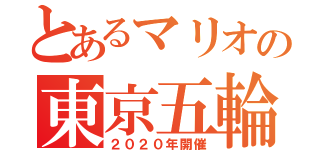 とあるマリオの東京五輪（２０２０年開催）