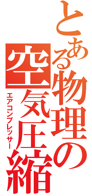 とある物理の空気圧縮（エアコンプレッサー）