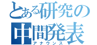 とある研究の中間発表（アナウンス）