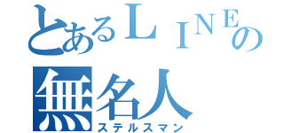 とあるＬＩＮＥの無名人（ステルスマン）