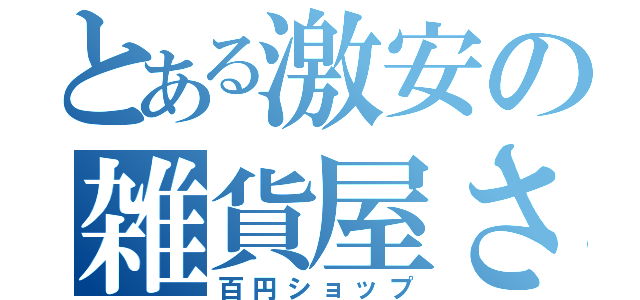 とある激安の雑貨屋さん（百円ショップ）