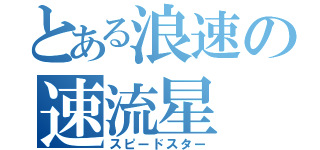 とある浪速の速流星（スピードスター）