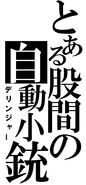 とある股間の自動小銃（デリンジャー）