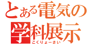 とある電気の学科展示（こくりょーさい）