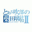 とある吹部の柴田璃佑Ⅱ（バンドマスター）