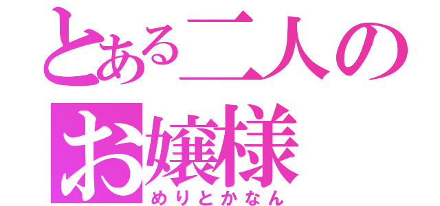 とある二人のお嬢様（めりとかなん）