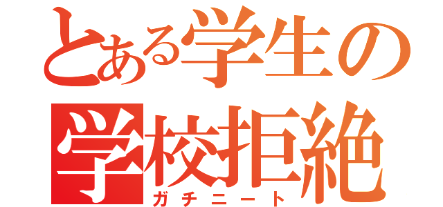 とある学生の学校拒絶（ガチニート）