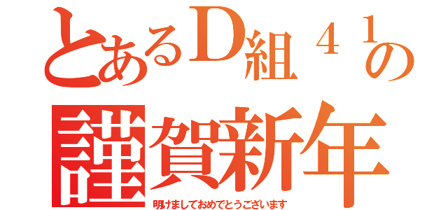 とあるＤ組４１番の謹賀新年（明けましておめでとうございます）