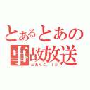 とあるとあの事故放送（とあんご．ｊｐ）