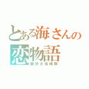 とある海さんの恋物語（龍好き症候群）