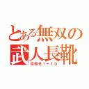 とある無双の武人長靴（目指せ！＋１０）