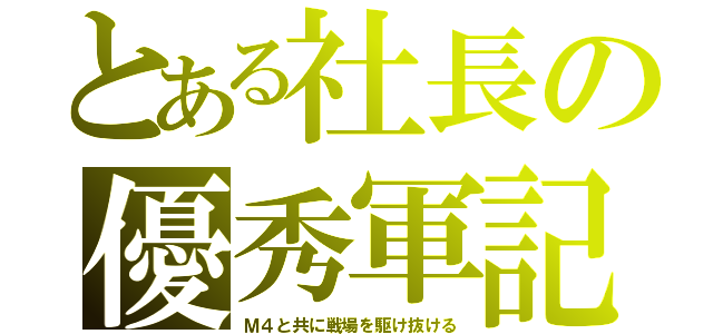 とある社長の優秀軍記（Ｍ４と共に戦場を駆け抜ける）