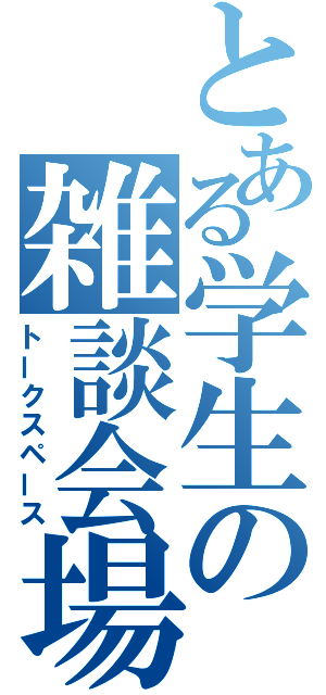 とある学生の雑談会場（トークスペース）