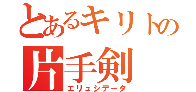 とあるキリトの片手剣（エリュシデータ）