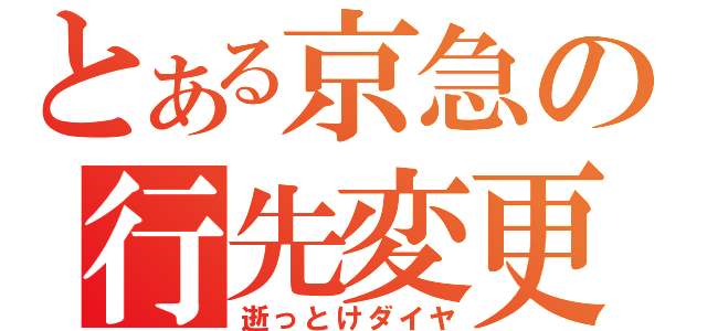 とある京急の行先変更（逝っとけダイヤ）