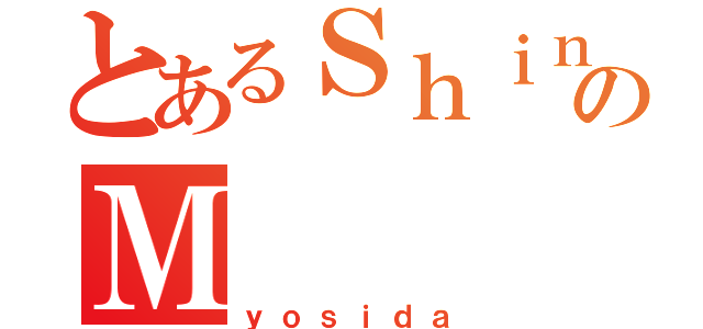 とあるＳｈｉｎｅのＭ（ｙｏｓｉｄａ）