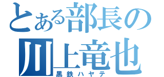 とある部長の川上竜也（黒鉄ハヤテ）