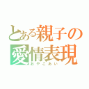 とある親子の愛情表現（おやこあい）