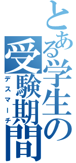 とある学生の受験期間（デスマーチ）