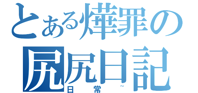 とある燁罪の尻尻日記（日常~）