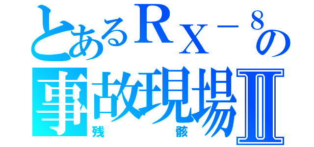 とあるＲＸ－８の事故現場Ⅱ（残骸）