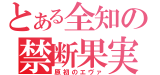 とある全知の禁断果実（原初のエヴァ）