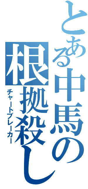 とある中馬の根拠殺し（チャートブレーカー）
