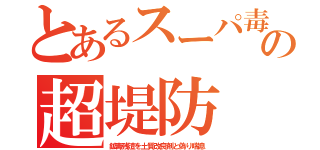 とあるスーパ毒の超堤防（鉱毒残渣を土質改良剤と偽り喘息）