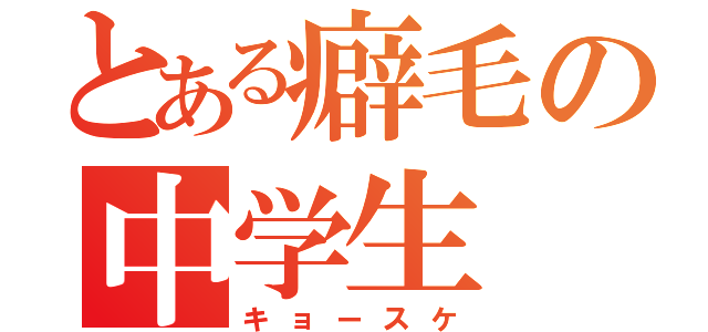 とある癖毛の中学生（キョースケ）