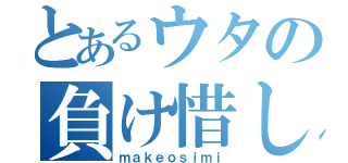 とあるウタの負け惜しみ（ｍａｋｅｏｓｉｍｉ）