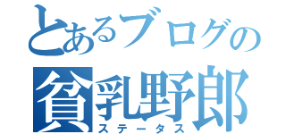 とあるブログの貧乳野郎（ステータス）