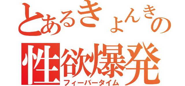 とあるきょんきょんの性欲爆発（フィーバータイム）