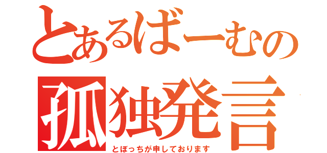 とあるばーむの孤独発言（とぼっちが申しております）