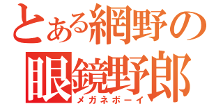 とある網野の眼鏡野郎（メガネボーイ）