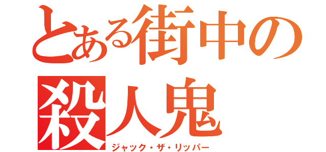 とある街中の殺人鬼（ジャック・ザ・リッパー）