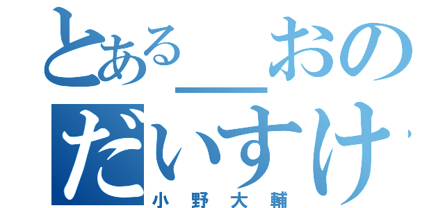 とある＿おのだいすけ（小野大輔）